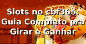 Slots no cbf365: Guia Completo pra Girar e Ganhar 🎰
