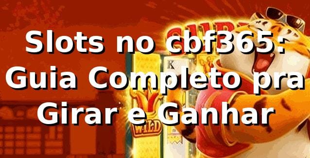 Slots no cbf365: Guia Completo pra Girar e Ganhar 🎰